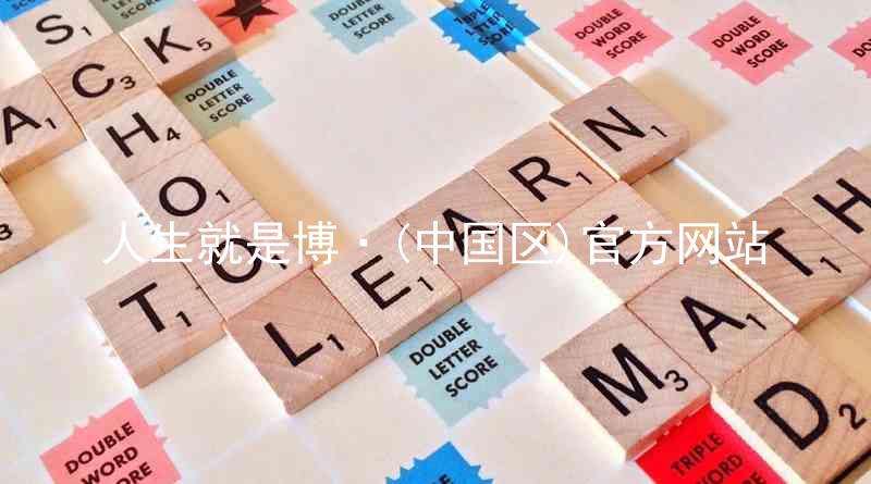 人生就是博·(中国区)官方网站